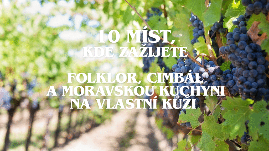 10 míst, kde zažijete folklor, cimbál a moravskou kuchyni na vlastní kůži